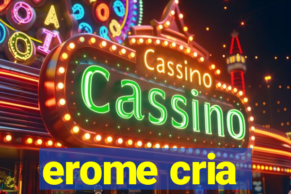 erome cria